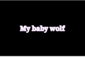 História: My baby wolf (Deitobi)