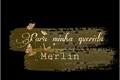 História: Para minha querida Merlin