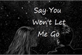 História: Say You Won&#39;t Let Me Go