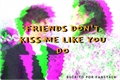 História: Friends Don&#39;t Kiss Me Like You Do - l.s. oneshot