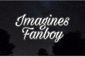 História: Imagines fanboy
