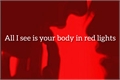 História: All I see is your body in red lights