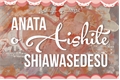 História: Anata o Aishite Shiawasedesu
