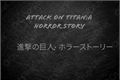 História: Attack On Titan:A Horror Story