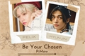 História: Be Your Chosen - Hyunlix