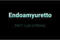 História: Endoamyuretto - Part1: Luck or Money