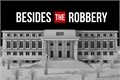 História: Besides The Robbery