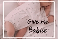 História: Give me Babies