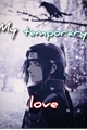 História: My temporary love - Imagine Itachi Uchiha