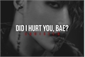 História: Did i hurt you, bae?