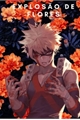 História: Explos&#227;o de flores! Katsuki Bakugou One shot