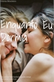 História: Enquanto Eu Dormia