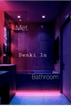 História: I Met Denki In The Bathroom
