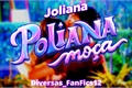 História: Poliana Mo&#231;a (Joliana)