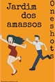 História: Jardim dos amassos(one shots)