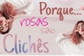 História: Porque Rosas S&#227;o Clich&#234;s