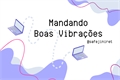 História: Mandando Boas Vibra&#231;&#245;es