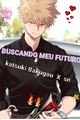 História: Buscando meu futuro ( katsuki bakugou X sn )
