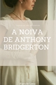 História: A Noiva De Anthony Bridgerton.