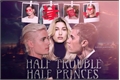 História: Half Trouble Half Princes