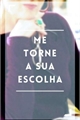 História: Me Torne a Sua Escolha