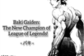 História: Baki Gaiden: The New Champion of League of Legends.