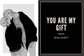 História: You are my gift