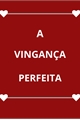 História: A Vingan&#231;a Perfeita