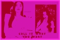 História: Call it what you want - monsam