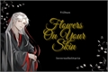 História: Flowers On Your Skin - WangXianXi.