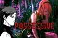 História: Possessive - Gaasaku