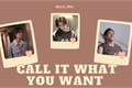 História: Call It What You Want
