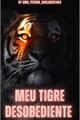 História: Meu tigre desobedi&#234;nte