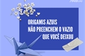 História: Origamis azuis n&#227;o preenchem o vazio que voc&#234; deixou