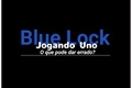História: Blue Lock Jogando Uno o que pode dar errado?