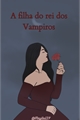 História: A filha do rei dos Vampiros