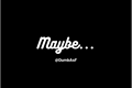 História: Maybe... - Chansung