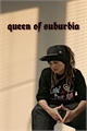 História: Queen Of Suburbia