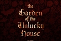 História: The Garden of the Unlucky House