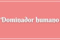 História: Dominador humano.