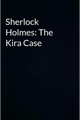 História: Sherlock Holmes: The Kira Case