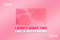 História: I Don&#39;t Want You Like a Bestfriend