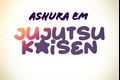 História: Ashura em jujutsu