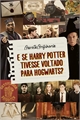 História: E se Harry Potter tivesse voltado para Hogwarts?