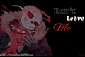 História: Don&#39;t Leave Me - Imagine Fell!Sans