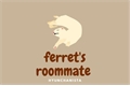 História: Ferret&#39;s Roommate