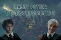 História: Harry Potter e o Ressurgimento 2