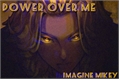 História: Power Over Me - Imagine Mikey