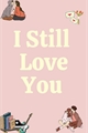 História: I Stiil Love You