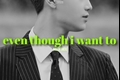 História: Even Though I Want To - Taeil